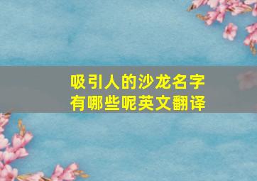 吸引人的沙龙名字有哪些呢英文翻译