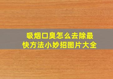 吸烟口臭怎么去除最快方法小妙招图片大全