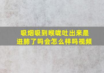 吸烟吸到喉咙吐出来是进肺了吗会怎么样吗视频