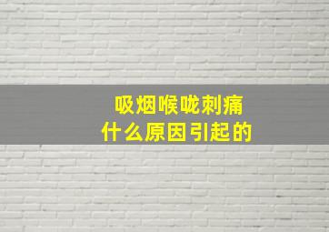 吸烟喉咙刺痛什么原因引起的