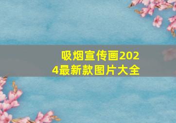 吸烟宣传画2024最新款图片大全