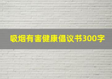 吸烟有害健康倡议书300字