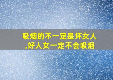 吸烟的不一定是坏女人,好人女一定不会吸烟