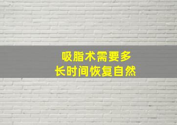 吸脂术需要多长时间恢复自然