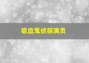 吸血鬼侦探演员