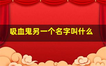 吸血鬼另一个名字叫什么