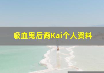 吸血鬼后裔Kai个人资料