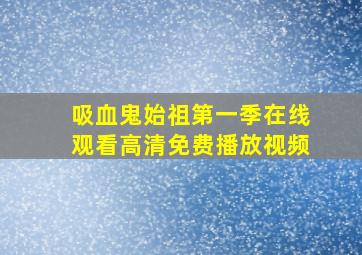 吸血鬼始祖第一季在线观看高清免费播放视频