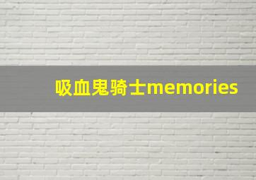 吸血鬼骑士memories