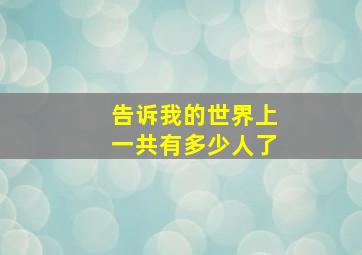 告诉我的世界上一共有多少人了