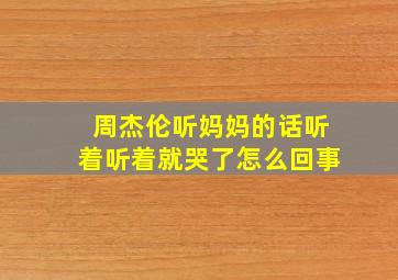 周杰伦听妈妈的话听着听着就哭了怎么回事