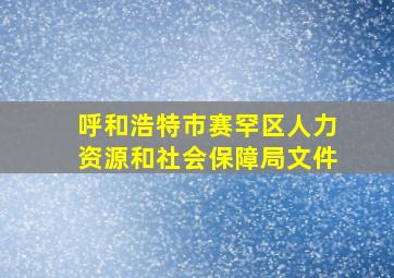 呼和浩特市赛罕区人力资源和社会保障局文件