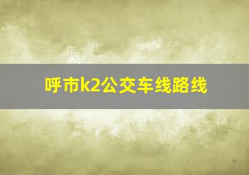 呼市k2公交车线路线