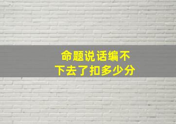 命题说话编不下去了扣多少分