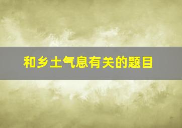 和乡土气息有关的题目