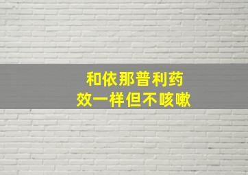 和依那普利药效一样但不咳嗽