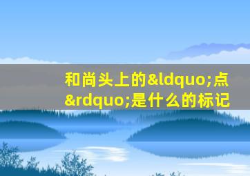 和尚头上的“点”是什么的标记