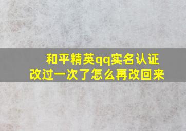 和平精英qq实名认证改过一次了怎么再改回来