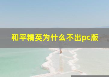 和平精英为什么不出pc版