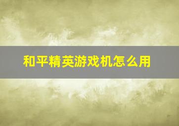 和平精英游戏机怎么用