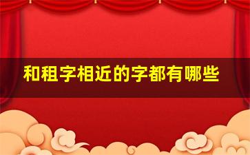 和租字相近的字都有哪些