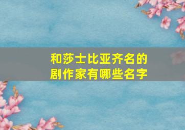 和莎士比亚齐名的剧作家有哪些名字