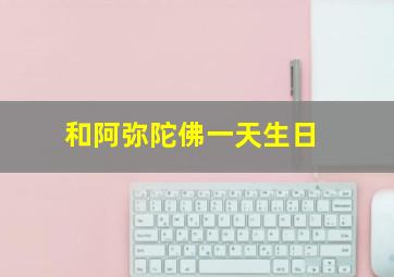 和阿弥陀佛一天生日