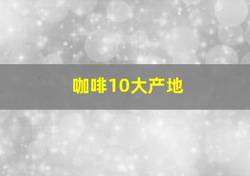 咖啡10大产地