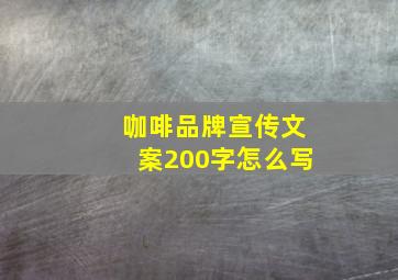 咖啡品牌宣传文案200字怎么写