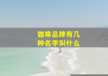 咖啡品牌有几种名字叫什么