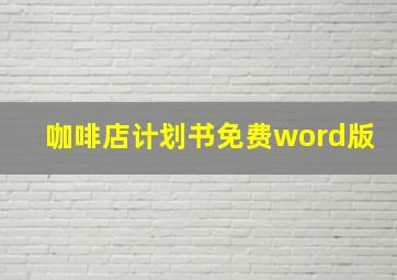 咖啡店计划书免费word版