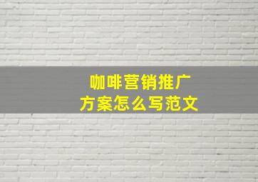 咖啡营销推广方案怎么写范文