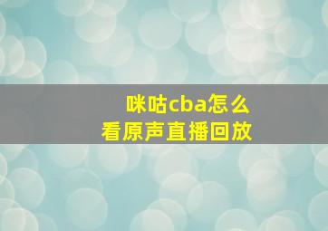 咪咕cba怎么看原声直播回放