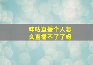 咪咕直播个人怎么直播不了了呀