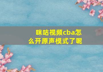 咪咕视频cba怎么开原声模式了呢