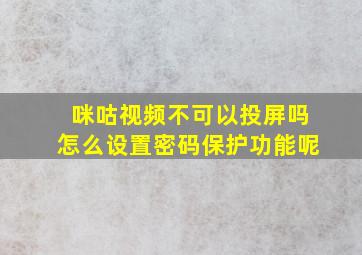 咪咕视频不可以投屏吗怎么设置密码保护功能呢