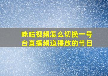 咪咕视频怎么切换一号台直播频道播放的节目