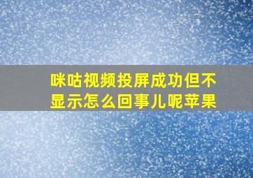 咪咕视频投屏成功但不显示怎么回事儿呢苹果