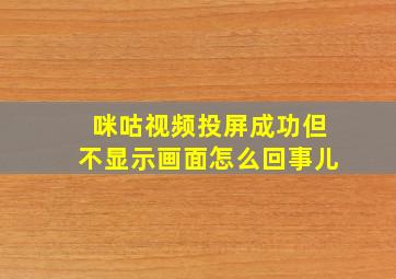 咪咕视频投屏成功但不显示画面怎么回事儿