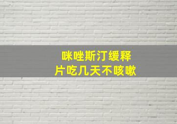 咪唑斯汀缓释片吃几天不咳嗽