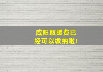 咸阳取暖费已经可以缴纳啦!