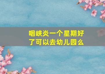 咽峡炎一个星期好了可以去幼儿园么