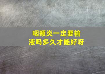 咽颊炎一定要输液吗多久才能好呀