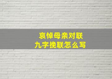 哀悼母亲对联九字挽联怎么写