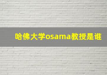 哈佛大学osama教授是谁