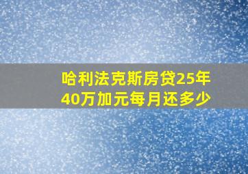 哈利法克斯房贷25年40万加元每月还多少