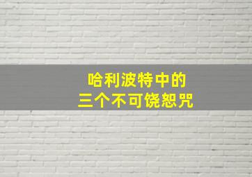 哈利波特中的三个不可饶恕咒