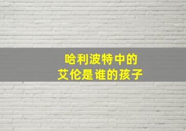 哈利波特中的艾伦是谁的孩子