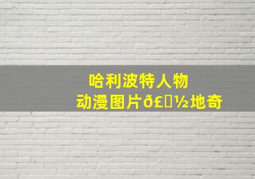 哈利波特人物动漫图片𣁽地奇