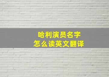 哈利演员名字怎么读英文翻译